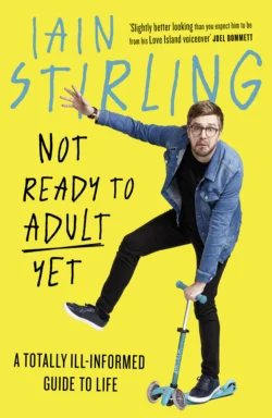 Not Ready to Adult Yet: A Totally Ill-informed Guide to Life, Iain Stirling