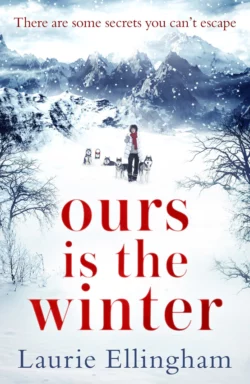 Ours is the Winter: a gripping story of love, friendship and adventure, Laurie Ellingham