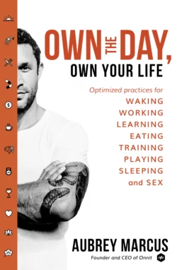 Own the Day, Own Your Life: Optimised practices for waking, working, learning, eating, training, playing, sleeping and sex, Aubrey Marcus