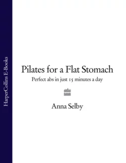 Pilates for a Flat Stomach: Perfect Abs in Just 15 Minutes a Day, Anna Selby