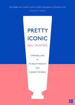 Pretty Iconic: A Personal Look at the Beauty Products that Changed the World, Sali Hughes