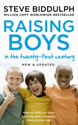 Raising Boys: Why Boys are Different – and How to Help them Become Happy and Well-Balanced Men, Steve Biddulph