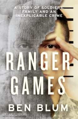 Ranger Games: A Story of Soldiers, Family and an Inexplicable Crime, Ben Blum