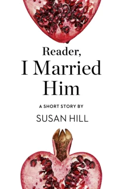 Reader  I Married Him: A Short Story from the collection  Reader  I Married Him Susan Hill