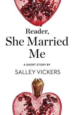 Reader, She Married Me: A Short Story from the collection, Reader, I Married Him, Salley Vickers