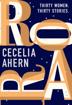 Roar: Uplifting. Intriguing. Thirty short stories from the Sunday Times bestselling author Cecelia Ahern