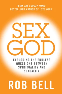 Sex God: Exploring the Endless Questions Between Spirituality and Sexuality Rob Bell