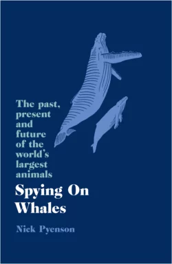 Spying on Whales: The Past, Present and Future of the World’s Largest Animals, Ник Пайенсон