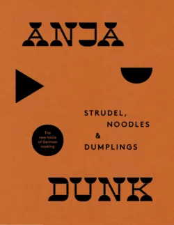 Strudel, Noodles and Dumplings: The New Taste of German Cooking, Anja Dunk