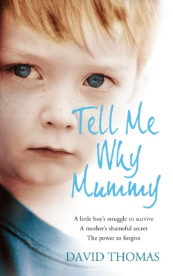 Tell Me Why  Mummy: A Little Boy’s Struggle to Survive. A Mother’s Shameful Secret. The Power to Forgive. David Thomas