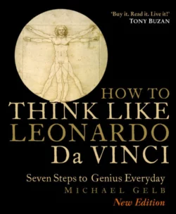 Think Like Da Vinci: 7 Easy Steps to Boosting Your Everyday Genius, Michael Gelb