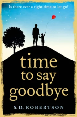 Time to Say Goodbye: a heart-rending novel about a father’s love for his daughter, S.D. Robertson