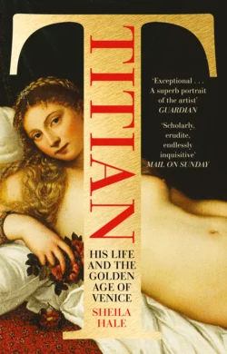 Titian: His Life and the Golden Age of Venice, Sheila Hale