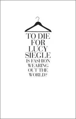 To Die For: Is Fashion Wearing Out the World?, Lucy Siegle