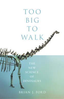 Too Big to Walk: The New Science of Dinosaurs, Brian Ford