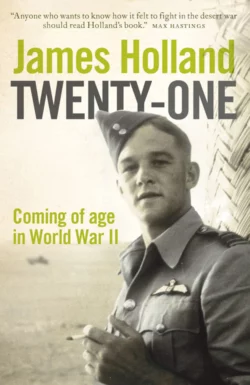 Twenty-One: Coming of Age in World War II James Holland