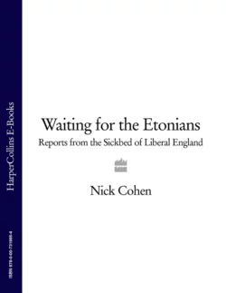 Waiting for the Etonians: Reports from the Sickbed of Liberal England, Nick Cohen