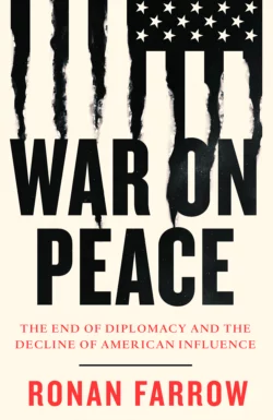 War on Peace: The End of Diplomacy and the Decline of American Influence, Ronan Farrow