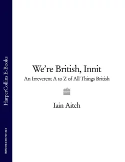 We’re British, Innit: An Irreverent A to Z of All Things British, Iain Aitch