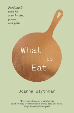 What to Eat: Food that’s good for your health  pocket and plate Joanna Blythman