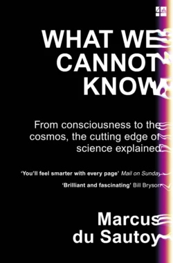 What We Cannot Know: Explorations at the Edge of Knowledge Marcus Sautoy