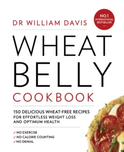 Wheat Belly Cookbook: 150 delicious wheat-free recipes for effortless weight loss and optimum health Dr Davis