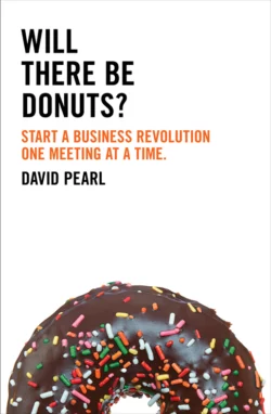 Will there be Donuts?: Start a business revolution one meeting at a time, David Pearl