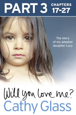 Will You Love Me?: The story of my adopted daughter Lucy: Part 3 of 3 Cathy Glass