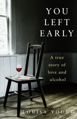 You Left Early: A True Story of Love and Alcohol, Louisa Young