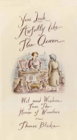 You look awfully like the Queen: Wit and Wisdom from the House of Windsor, Thomas Blaikie