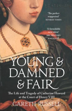 Young and Damned and Fair: The Life and Tragedy of Catherine Howard at the Court of Henry VIII Gareth Russell