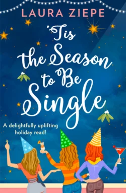 ‘Tis the Season to be Single: A feel-good festive romantic comedy for 2018 that will make you laugh-out-loud!, Laura Ziepe