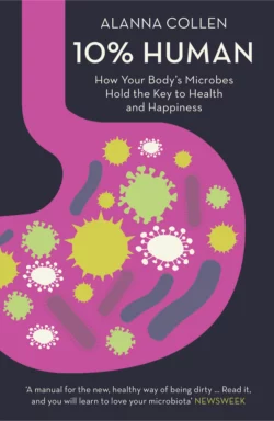 10% Human: How Your Body’s Microbes Hold the Key to Health and Happiness Alanna Collen