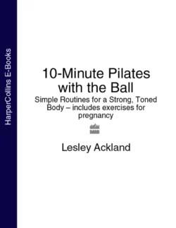 10-Minute Pilates with the Ball: Simple Routines for a Strong, Toned Body – includes exercises for pregnancy, Lesley Ackland