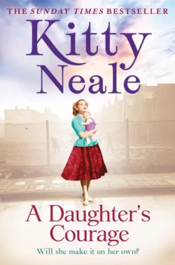 A Daughter’s Courage: A powerful  gritty new saga from the Sunday Times bestseller Kitty Neale