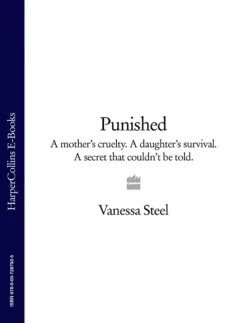 Punished: A mother’s cruelty. A daughter’s survival. A secret that couldn’t be told., Vanessa Steel