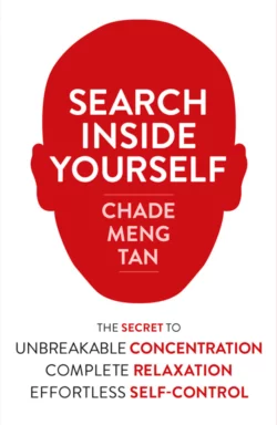 Search Inside Yourself: Increase Productivity, Creativity and Happiness [ePub edition], Chade-Meng Tan