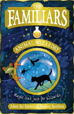 The Familiars: Animal Wizardry Adam Epstein и Andrew Jacobson