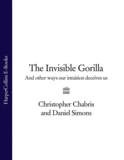 The Invisible Gorilla: And Other Ways Our Intuition Deceives Us Christopher Chabris и Daniel Simons