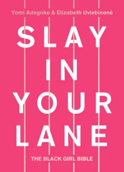 Slay In Your Lane: The Black Girl Bible Yomi Adegoke и Elizabeth Uviebinené