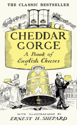 Cheddar Gorge: A Book of English Cheeses, John Squire