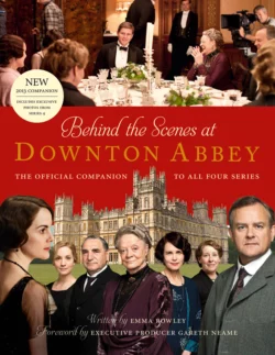 Behind the Scenes at Downton Abbey: The official companion to all four series, Emma Rowley