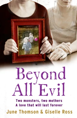 Beyond All Evil: Two monsters  two mothers  a love that will last forever June Thomson и Jim McBeth