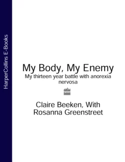 MY BODY, MY ENEMY: My 13 year battle with anorexia nervosa, Claire Beeken