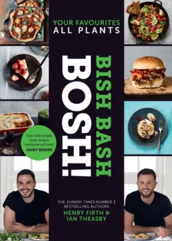 BISH BASH BOSH!: Amazing flavours. Any meal. All Plants. The brand-new plant-based cookbook from the bestselling #1 vegan authors Henry Firth и Ian Theasby