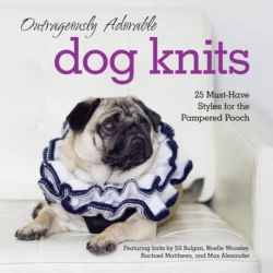 Outrageously Adorable Dog Knits: 25 must-have styles for the pampered pooch Caitlin Doyle и Rachael Matthews