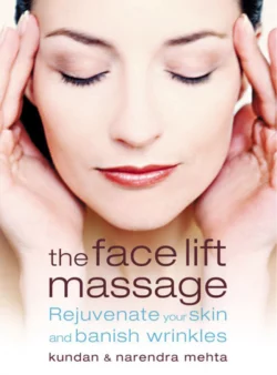 The Face Lift Massage: Rejuvenate Your Skin and Reduce Fine Lines and Wrinkles, Narendra Mehta