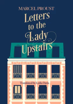 Letters to the Lady Upstairs Марсель Пруст и Lydia Davis