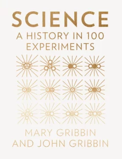 Science: A History in 100 Experiments Mary Gribbin и Джон Гриббин