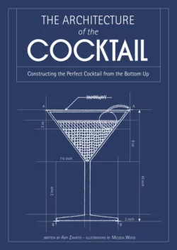 The Architecture of the Cocktail: Constructing The Perfect Cocktail From The Bottom Up Amy Zavatto и Melissa Wood